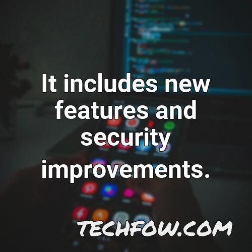 it includes new features and security improvements