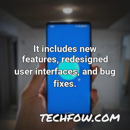 it includes new features redesigned user interfaces and bug