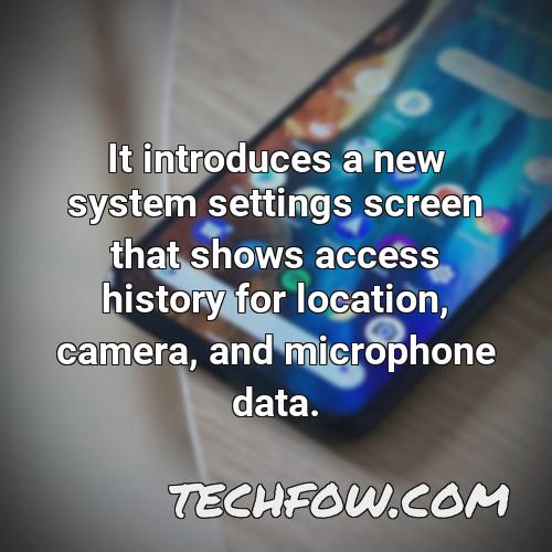 it introduces a new system settings screen that shows access history for location camera and microphone data