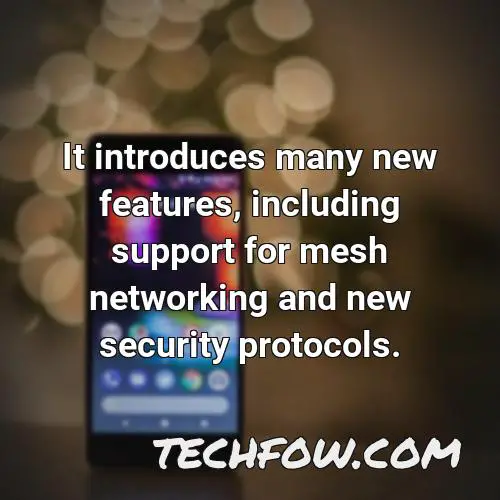 it introduces many new features including support for mesh networking and new security protocols