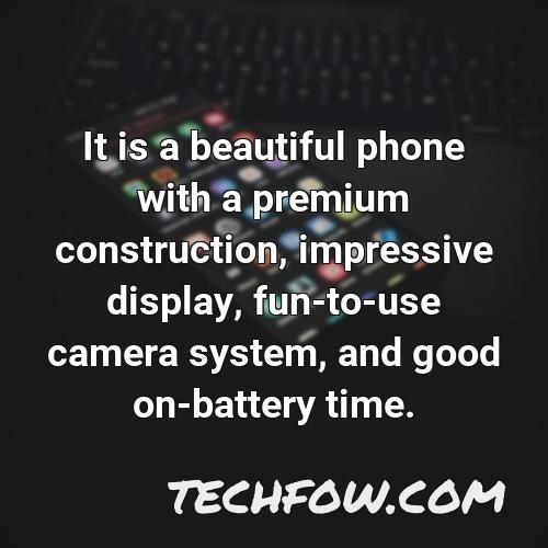 it is a beautiful phone with a premium construction impressive display fun to use camera system and good on battery time