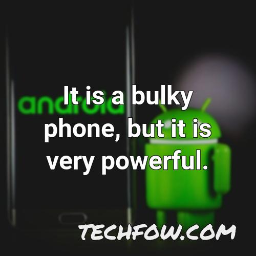 it is a bulky phone but it is very powerful