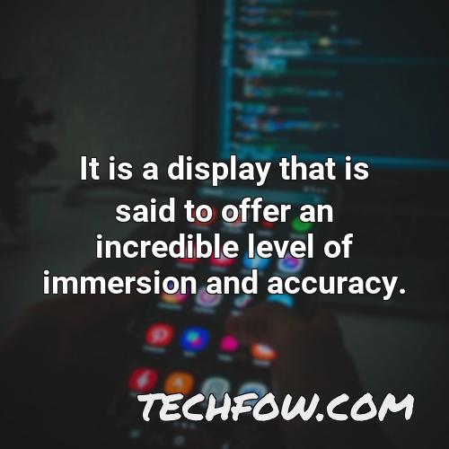 it is a display that is said to offer an incredible level of immersion and accuracy