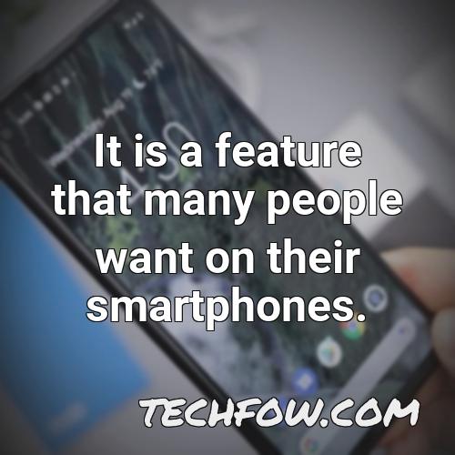 it is a feature that many people want on their smartphones