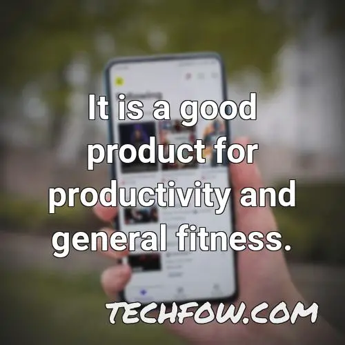 it is a good product for productivity and general fitness