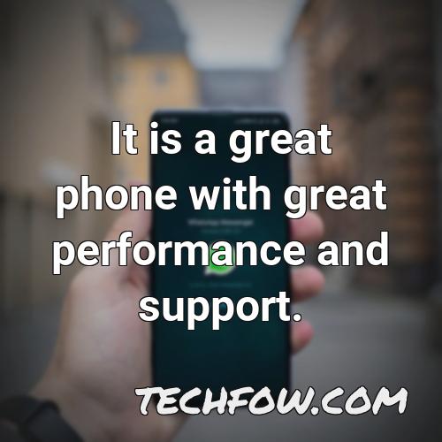 it is a great phone with great performance and support