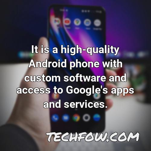 it is a high quality android phone with custom software and access to google s apps and services