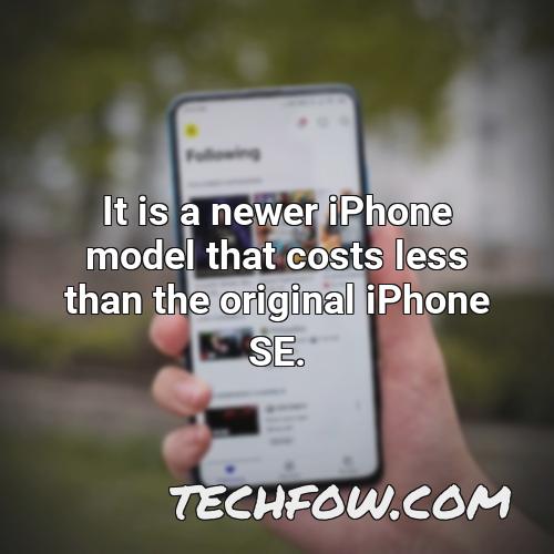 it is a newer iphone model that costs less than the original iphone se