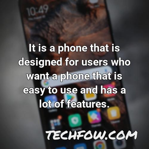 it is a phone that is designed for users who want a phone that is easy to use and has a lot of features