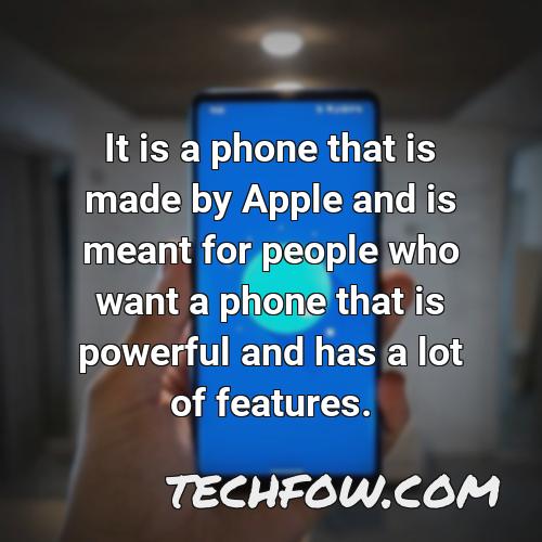 it is a phone that is made by apple and is meant for people who want a phone that is powerful and has a lot of features