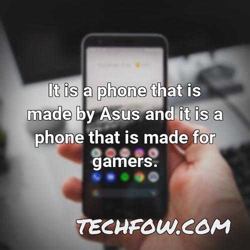 it is a phone that is made by asus and it is a phone that is made for gamers
