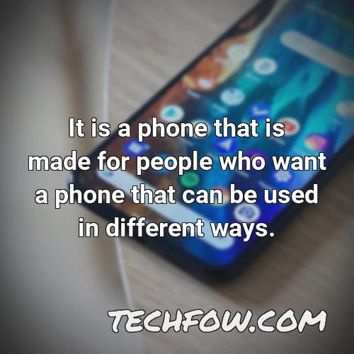 it is a phone that is made for people who want a phone that can be used in different ways