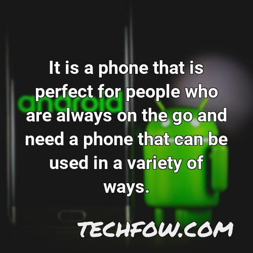 it is a phone that is perfect for people who are always on the go and need a phone that can be used in a variety of ways
