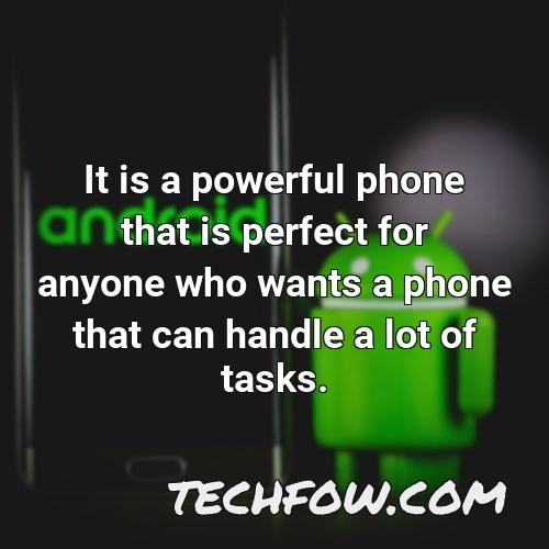 it is a powerful phone that is perfect for anyone who wants a phone that can handle a lot of tasks