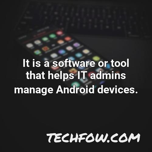 it is a software or tool that helps it admins manage android devices