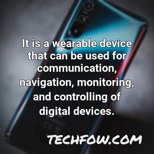 it is a wearable device that can be used for communication navigation monitoring and controlling of digital devices