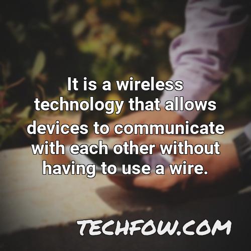 it is a wireless technology that allows devices to communicate with each other without having to use a wire