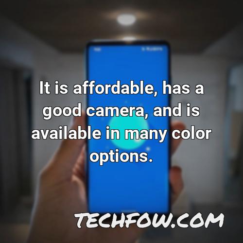 it is affordable has a good camera and is available in many color options