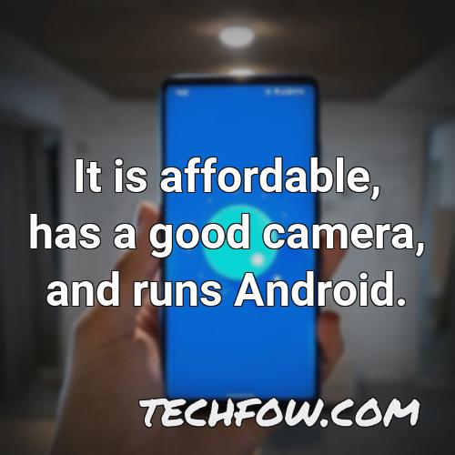 it is affordable has a good camera and runs android