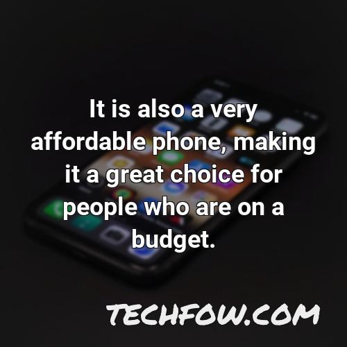 it is also a very affordable phone making it a great choice for people who are on a budget