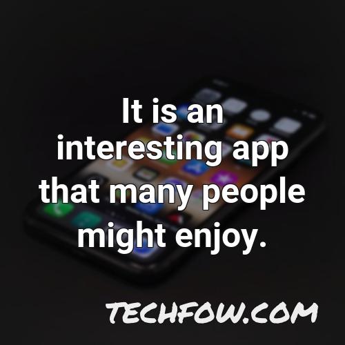 it is an interesting app that many people might enjoy
