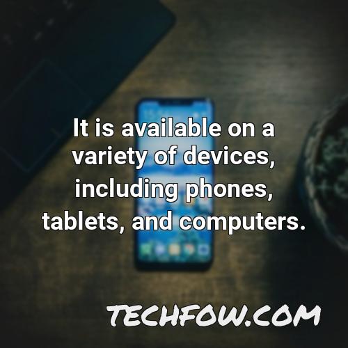 it is available on a variety of devices including phones tablets and computers