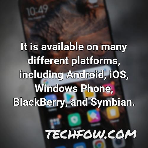 it is available on many different platforms including android ios windows phone blackberry and symbian