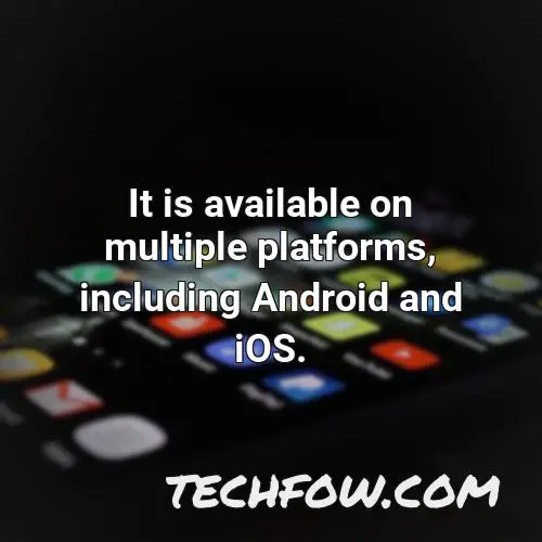 it is available on multiple platforms including android and ios