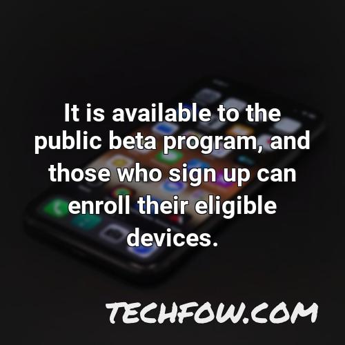 it is available to the public beta program and those who sign up can enroll their eligible devices