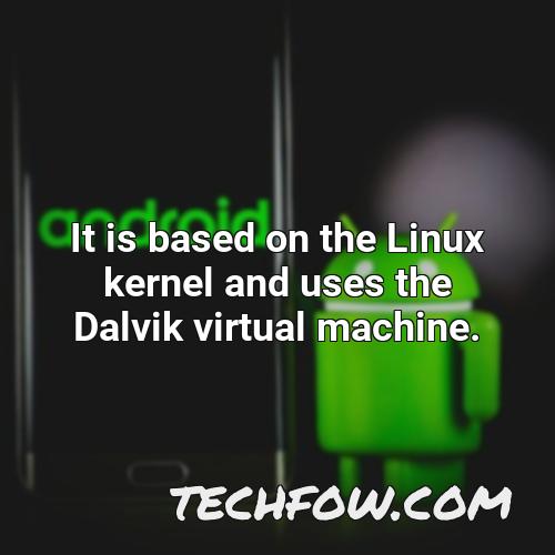 it is based on the linux kernel and uses the dalvik virtual machine 1
