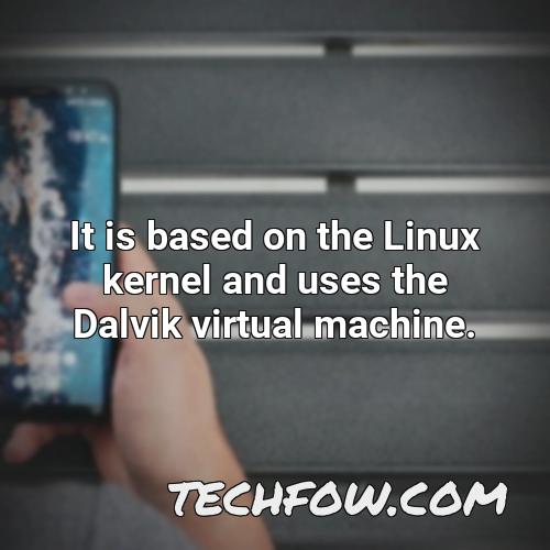 it is based on the linux kernel and uses the dalvik virtual machine