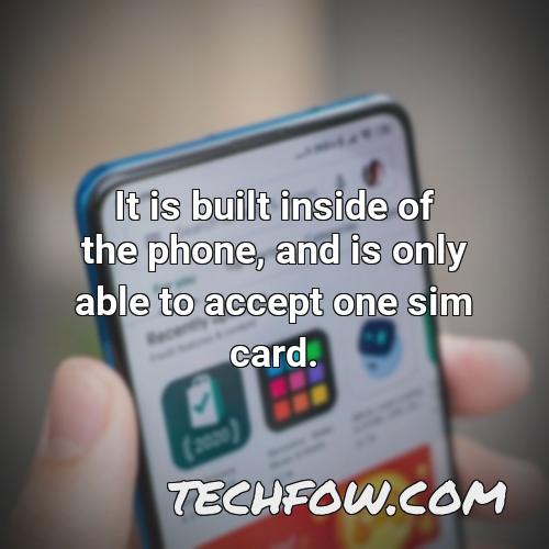 it is built inside of the phone and is only able to accept one sim card