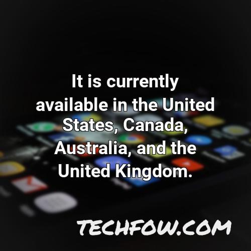 it is currently available in the united states canada australia and the united kingdom