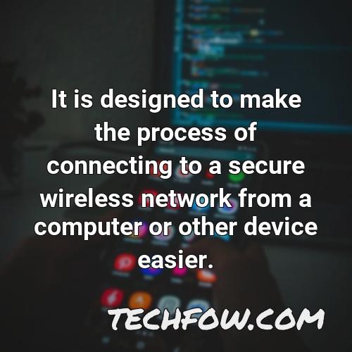 it is designed to make the process of connecting to a secure wireless network from a computer or other device easier