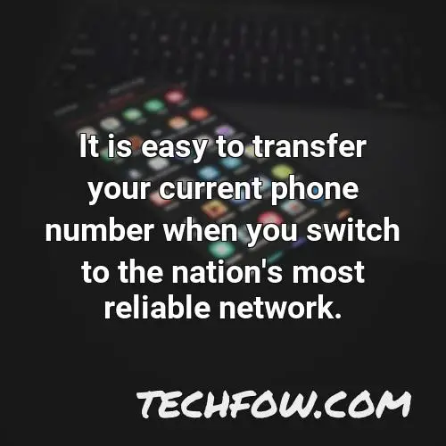 it is easy to transfer your current phone number when you switch to the nation s most reliable network