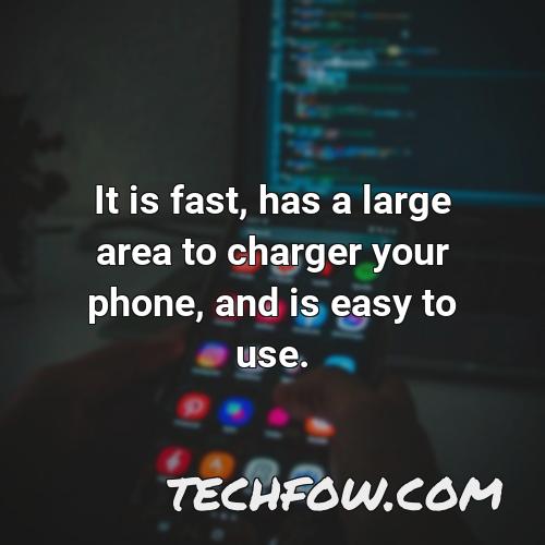 it is fast has a large area to charger your phone and is easy to use