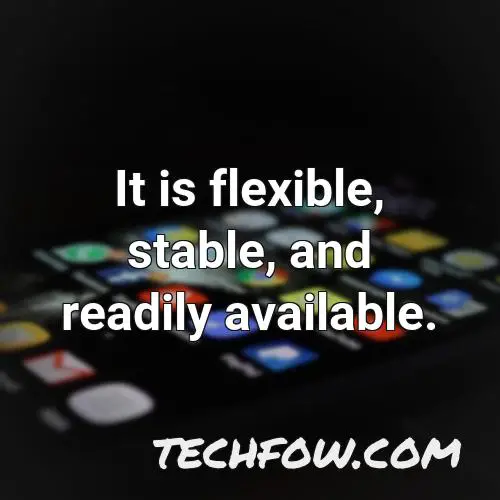it is flexible stable and readily available