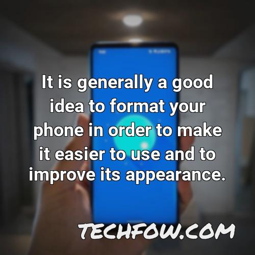 it is generally a good idea to format your phone in order to make it easier to use and to improve its appearance