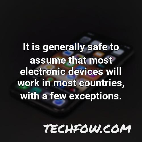 it is generally safe to assume that most electronic devices will work in most countries with a few