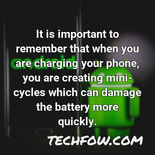 it is important to remember that when you are charging your phone you are creating mini cycles which can damage the battery more quickly