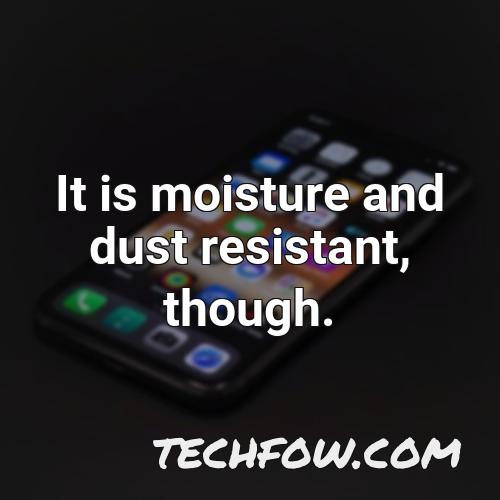 it is moisture and dust resistant though