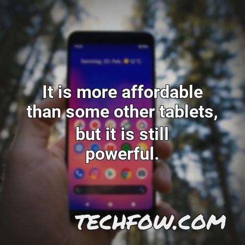 it is more affordable than some other tablets but it is still powerful