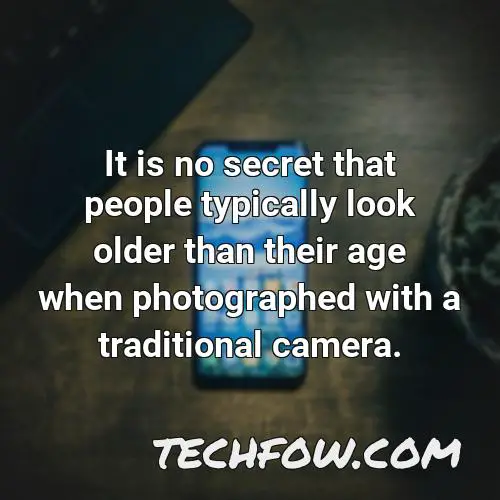 it is no secret that people typically look older than their age when photographed with a traditional camera