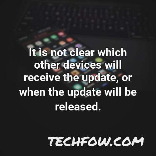 it is not clear which other devices will receive the update or when the update will be released