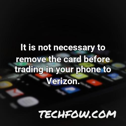 it is not necessary to remove the card before trading in your phone to verizon