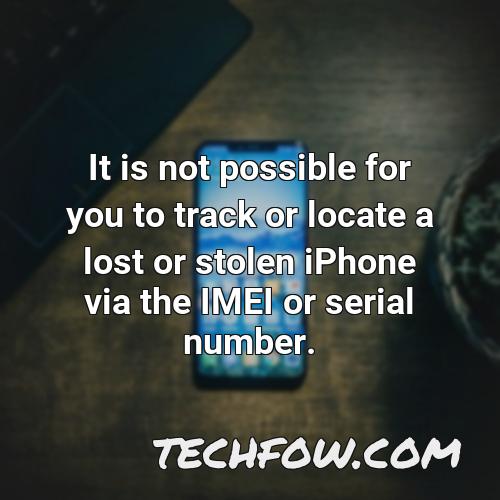 it is not possible for you to track or locate a lost or stolen iphone via the imei or serial number