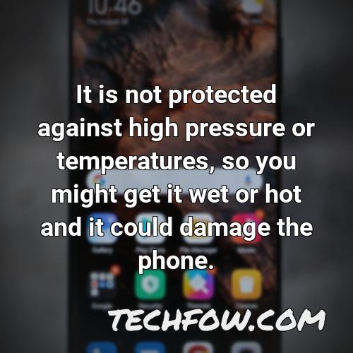 it is not protected against high pressure or temperatures so you might get it wet or hot and it could damage the phone