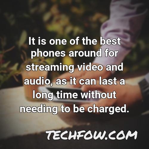 it is one of the best phones around for streaming video and audio as it can last a long time without needing to be charged