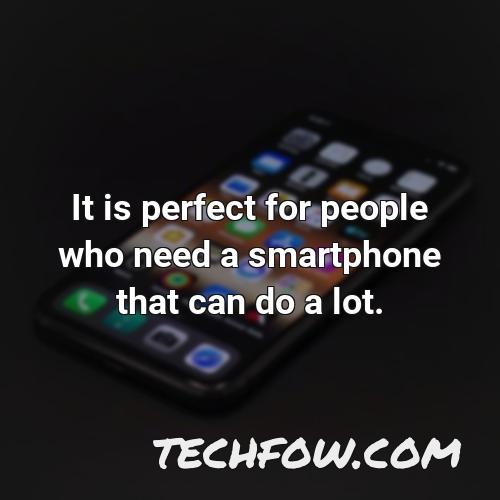 it is perfect for people who need a smartphone that can do a lot
