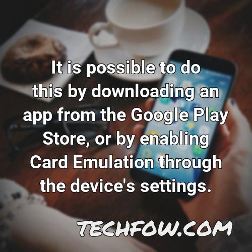 it is possible to do this by downloading an app from the google play store or by enabling card emulation through the device s settings
